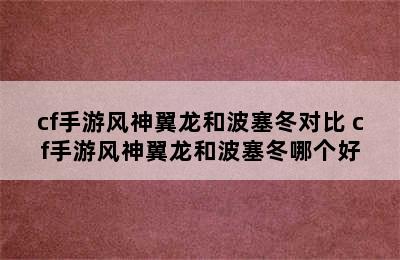 cf手游风神翼龙和波塞冬对比 cf手游风神翼龙和波塞冬哪个好